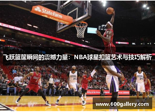 飞跃篮筐瞬间的震撼力量：NBA球星扣篮艺术与技巧解析