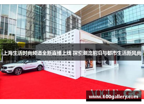 上海生活时尚频道全新直播上线 探索潮流前沿与都市生活新风尚